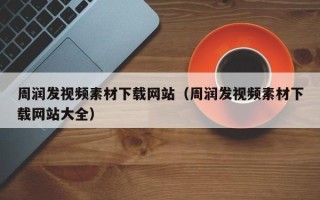 泰安周润发视频素材下载网站（周润发视频素材下载网站大全）